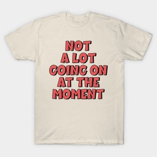 Not a the going at the moment. T-Shirt